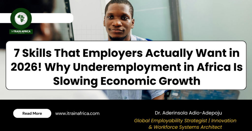 7 Skills That Employers Actually Want in 2026 and Why Underemployment in Africa Is Slowing Economic Growth